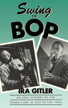 Swing to Bop : An Oral History of the Transition in Jazz in the 1940s