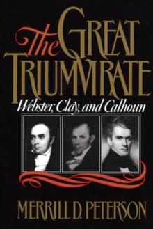 The Great Triumvirate : Webster, Clay, and Calhoun