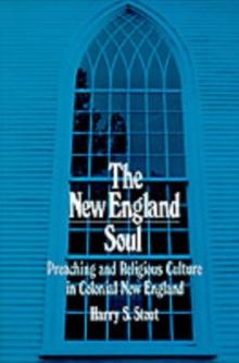 The New England Soul : Preaching and Religious Culture in Colonial New England