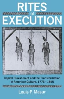 Rites of Execution : Capital Punishment and the Transformation of American Culture, 1776-1865