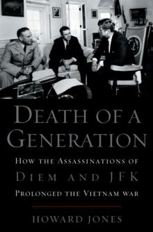 Death of a Generation : How the Assassinations of Diem and JFK Prolonged the Vietnam War