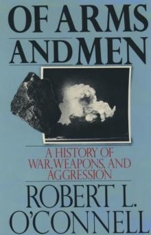 Of Arms and Men : A History of War, Weapons, and Aggression