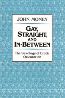 Gay, Straight, and In-Between : The Sexology of Erotic Orientation