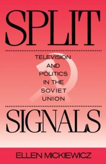 Split Signals : Television and Politics in the Soviet Union