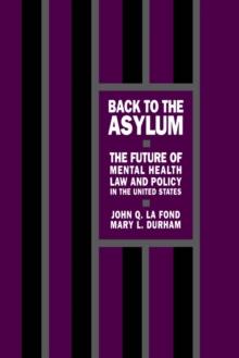 Back to the Asylum : The Future of Mental Health Law and Policy in the United States