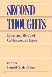 Second Thoughts : Myths and Morals of U.S. Economic History