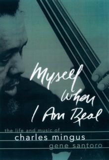 Myself When I Am Real : The Life and Music of Charles Mingus