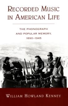 Recorded Music in American Life : The Phonograph and Popular Memory, 1890-1945