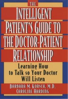 The Intelligent Patient's Guide to the Doctor-Patient Relationship : Learning How to Talk So Your Doctor Will Listen