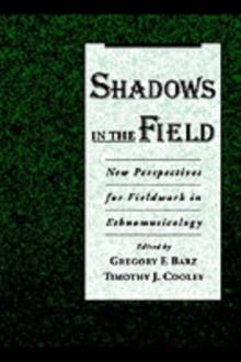 Shadows in the Field : New Perspectives for Fieldwork in Ethnomusicology