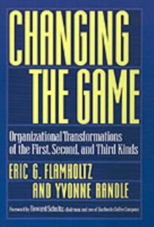 Changing the Game : Organizational Transformations of the First, Second, and Third Kinds