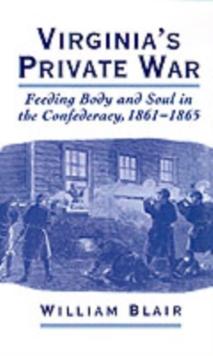 Virginia's Private War : Feeding Body and Soul in the Confederacy, 1861-1865