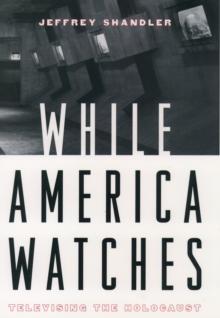 While America Watches : Televising the Holocaust