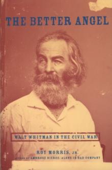 The Better Angel : Walt Whitman in the Civil War