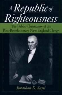 Republic of Righteousness : The Public Christianity of the Post-Revolutionary New England Clergy