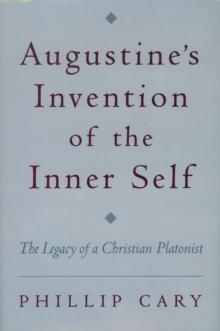 Augustine's Invention of the Inner Self : The Legacy of a Christian Platonist