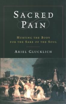 Sacred Pain : Hurting the Body for the Sake of the Soul