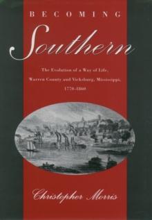 Becoming Southern : The Evolution of a Way of Life, Warren County and Vicksburg, Mississippi, 1770-1860