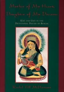 Mother of My Heart, Daughter of My Dreams : Kali and Uma in the Devotional Poetry of Bengal