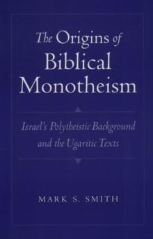 The Origins of Biblical Monotheism : Israel's Polytheistic Background and the Ugaritic Texts