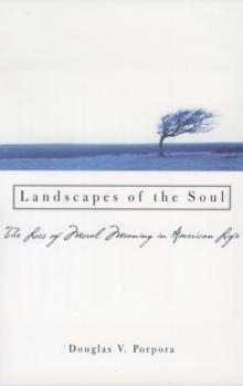 Landscapes of the Soul : The Loss of Moral Meaning in American Life