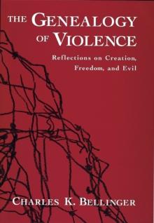 The Genealogy of Violence : Reflections on Creation, Freedom, and Evil