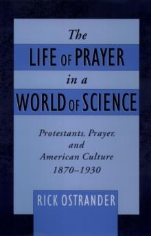 The Life of Prayer in a World of Science : Protestants, Prayer, and American Culture, 1870-1930