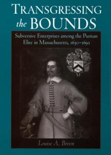 Transgressing the Bounds : Subversive Enterprises among the Puritan Elite in Massachusetts, 1630-1692