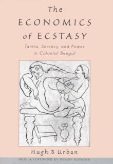 The Economics of Ecstasy : Tantra, Secrecy and Power in Colonial Bengal