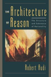 The Architecture of Reason : The Structure and Substance of Rationality