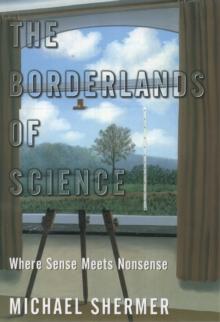 The Borderlands of Science : Where Sense Meets Nonsense