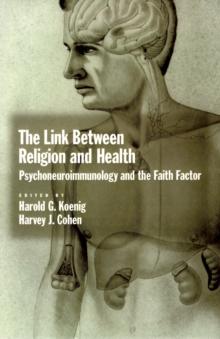 The Link between Religion and Health : Psychoneuroimmunology and the Faith Factor