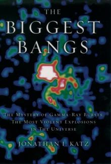 The Biggest Bangs : The Mystery of Gamma-ray Bursts, the Most Violent Explosions in the Universe