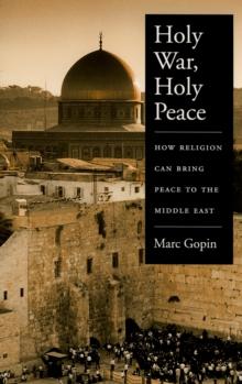 Holy War, Holy Peace : How Religion Can Bring Peace to the Middle East