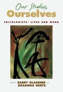 Our Studies, Ourselves : Sociologists' Lives and Work