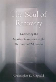 The Soul of Recovery : Uncovering the Spiritual Dimension in the Treatment of Addictions