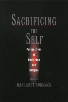 Sacrificing the Self : Perspectives on Martyrdom and Religion