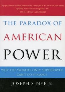 The Paradox of American Power : Why the World's Only Superpower Can't Go It Alone