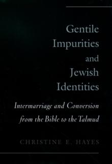 Gentile Impurities and Jewish Identities : Intermarriage and Conversion from the Bible to the Talmud