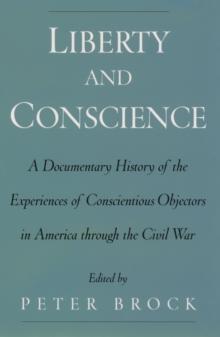 Liberty and Conscience : A Documentary History of the Experiences of Conscientious Objectors in America through the Civil War