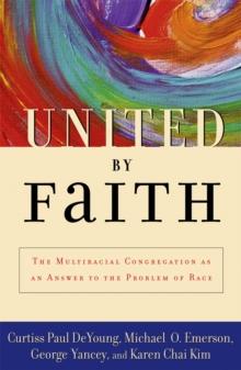 United by Faith : The Multiracial Congregation As an Answer to the Problem of Race