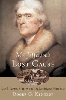 Mr. Jefferson's Lost Cause : Land, Farmers, Slavery, and the Louisiana Purchase