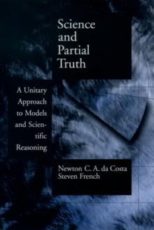 Science and Partial Truth : A Unitary Approach to Models and Scientific Reasoning