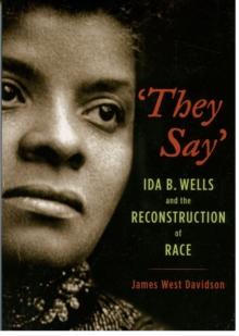 "They Say" : Ida B. Wells and the Reconstruction of Race