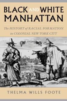 Black and White Manhattan : The History of Racial Formation in Colonial New York City