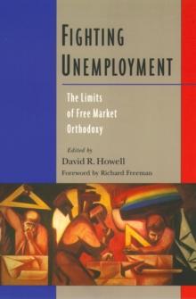 Fighting Unemployment : The Limits of Free Market Orthodoxy