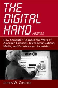 The Digital Hand : Volume II: How Computers Changed the Work of American Financial, Telecommunications, Media, and Entertainment Industries