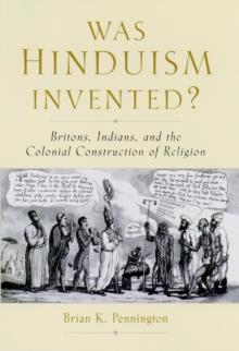 Was Hinduism Invented? : Britons, Indians, and the Colonial Construction of Religion