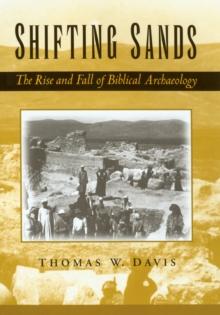 Shifting Sands : The Rise and Fall of Biblical Archaeology