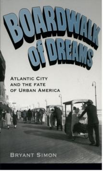 Boardwalk of Dreams : Atlantic City and the Fate of Urban America